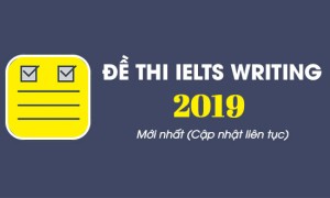 Trọn bộ đề thi IELTS Writing 2019 mới nhất (Cập nhật liên tục)